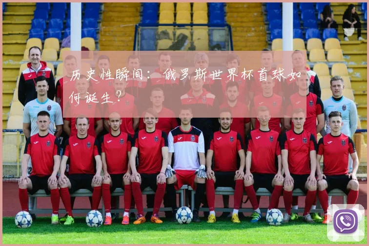 历史性瞬间：俄罗斯世界杯首球如何诞生？